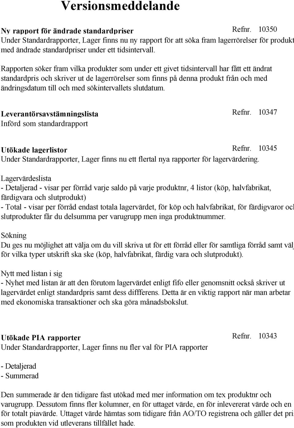 med sökintervallets slutdatum. Leverantörsavstämningslista Refnr. 10347 Införd som standardrapport Utökade lagerlistor Refnr.