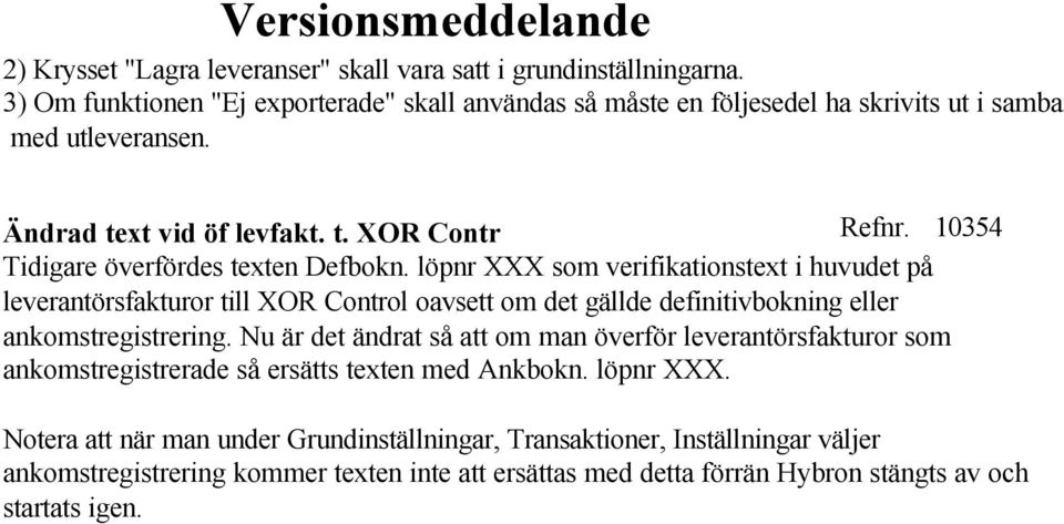 löpnr XXX som verifikationstext i huvudet på leverantörsfakturor till XOR Control oavsett om det gällde definitivbokning eller ankomstregistrering.