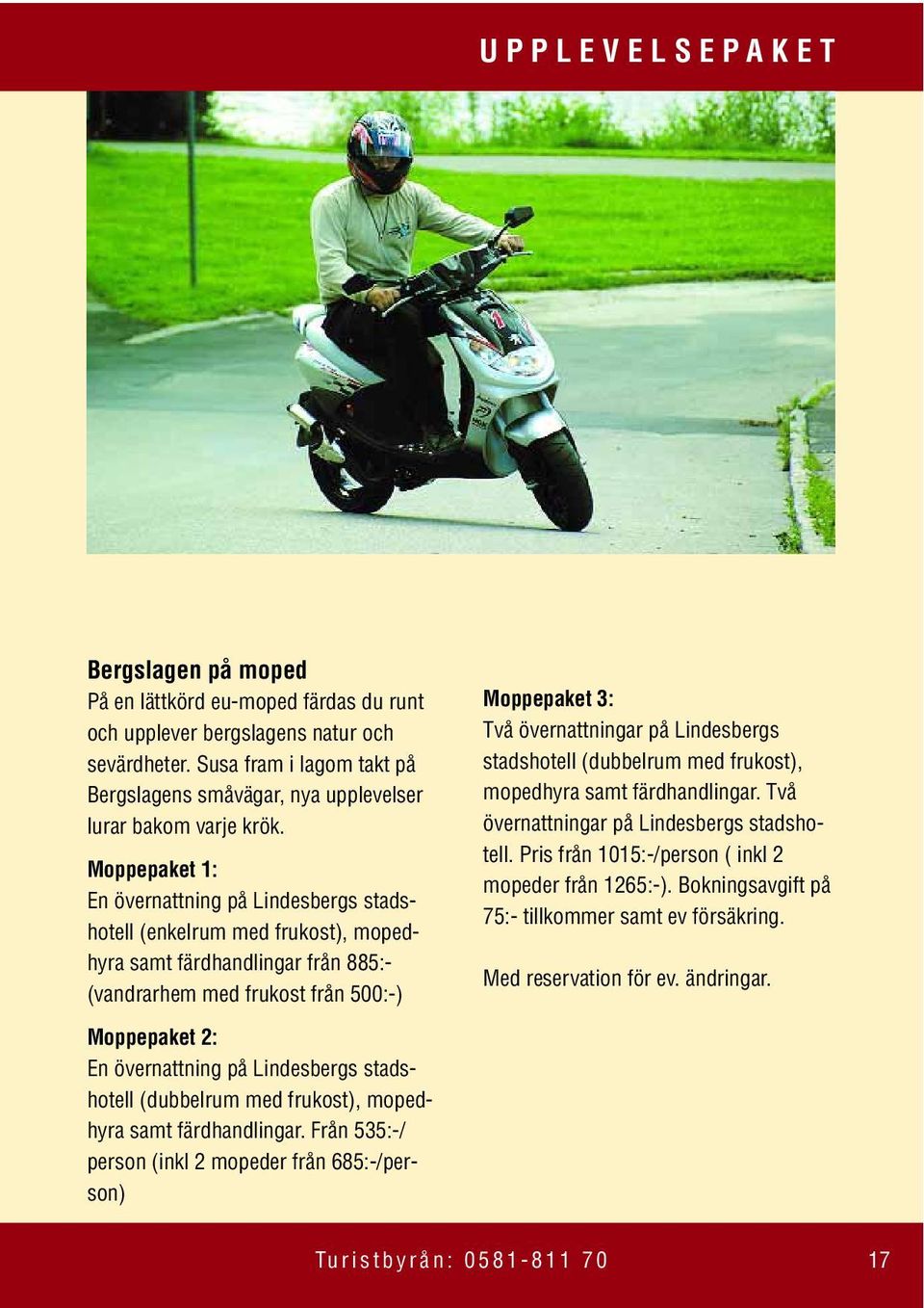 Moppepaket 1: En övernattning på Lindesbergs stadshotell (enkelrum med frukost), mopedhyra samt färdhandlingar från 885:- (vandrarhem med frukost från 500:-) Moppepaket 2: En övernattning på