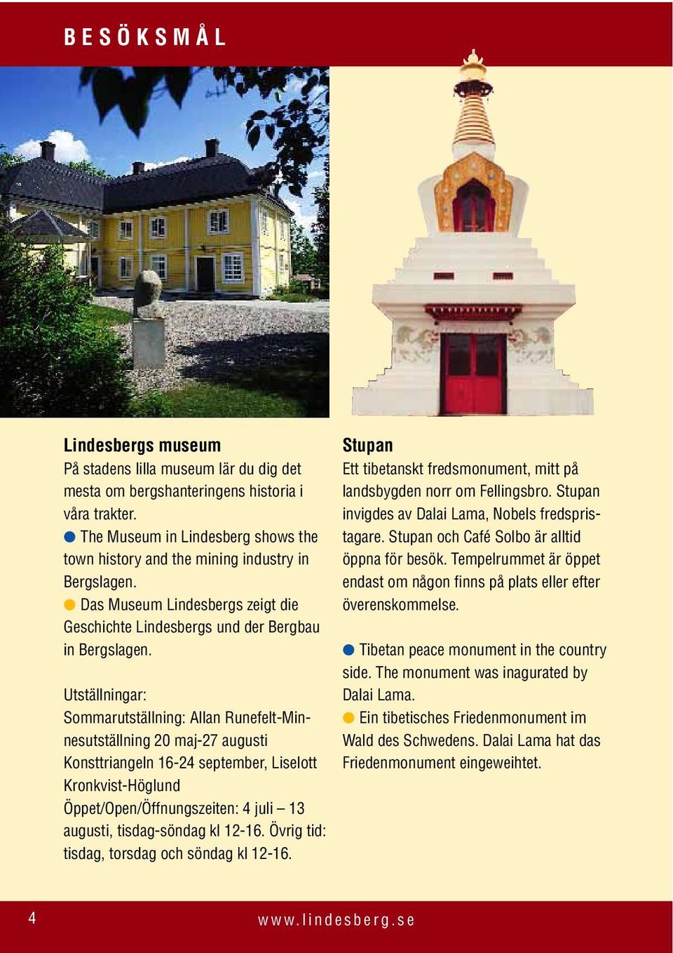 Utställningar: Sommarutställning: Allan Runefelt-Minnesutställning 20 maj-27 augusti Konsttriangeln 16-24 september, Liselott Kronkvist-Höglund Öppet/Open/Öffnungszeiten: 4 juli 13 augusti,