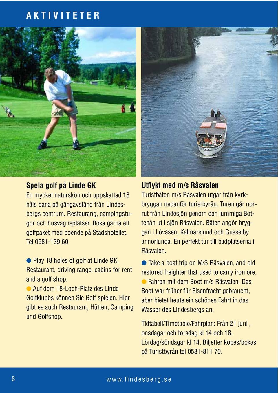 Auf dem 18-Loch-Platz des Linde Golfklubbs können Sie Golf spielen. Hier gibt es auch Restaurant, Hütten, Camping und Golfshop.