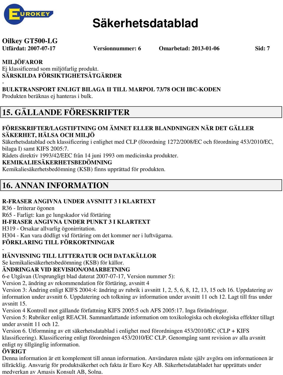 GÄLLANDE FÖRESKRIFTER FÖRESKRIFTER/LAGSTIFTNING OM ÄMNET ELLER BLANDNINGEN NÄR DET GÄLLER SÄKERHET, HÄLSA OCH MILJÖ Säkerhetsdatablad och klassificering i enlighet med CLP (förordning 1272/2008/EC