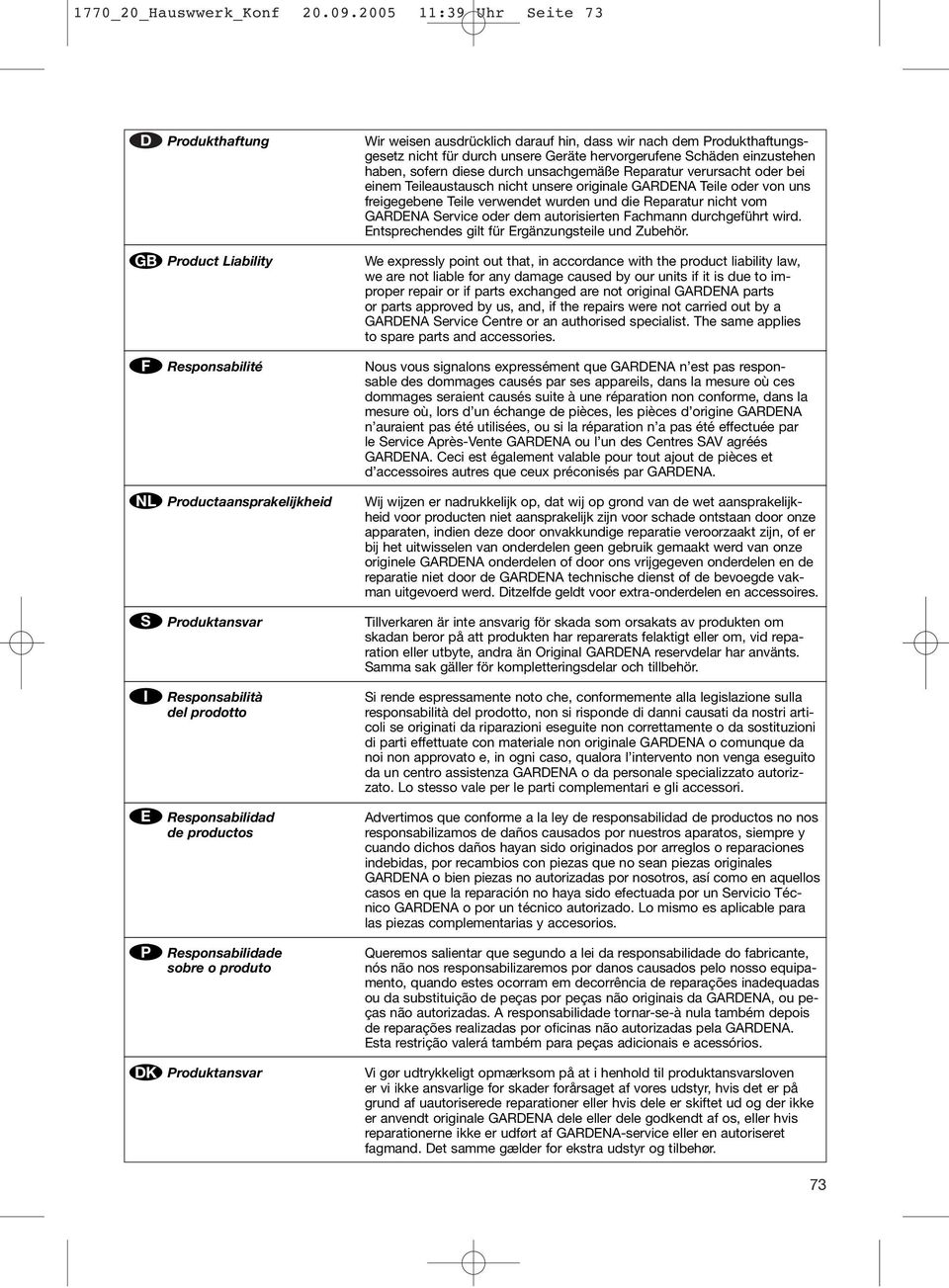 Responsabilidade sobre o produto Produktansvar Wir weisen ausdrücklich darauf hin, dass wir nach dem Produkthaftungsgesetz nicht für durch unsere Geräte hervorgerufene chäden einzustehen haben,