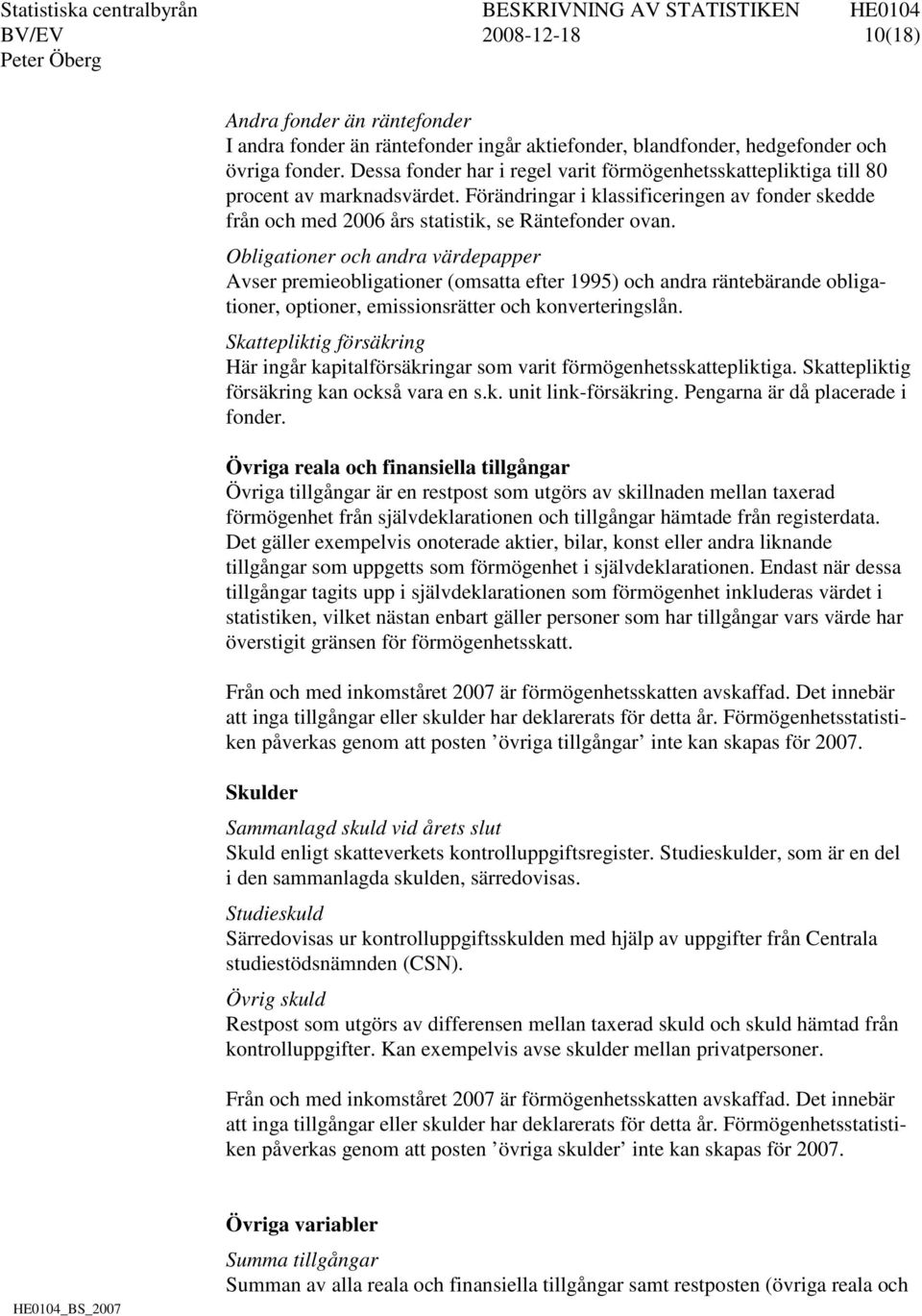 Obligationer och andra värdepapper Avser premieobligationer (omsatta efter 1995) och andra räntebärande obligationer, optioner, emissionsrätter och konverteringslån.