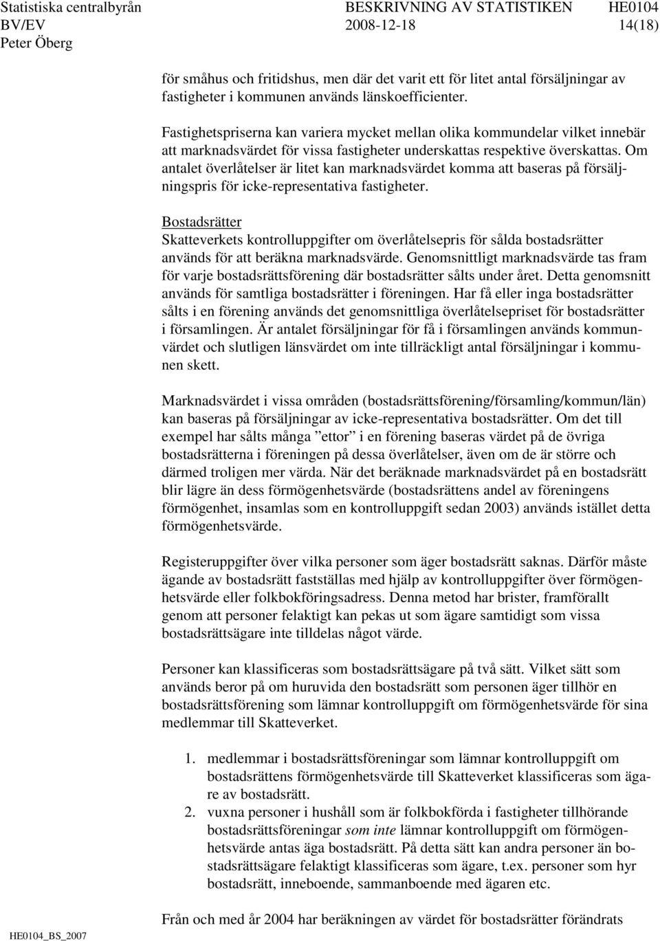 Om antalet överlåtelser är litet kan marknadsvärdet komma att baseras på försäljningspris för icke-representativa fastigheter.
