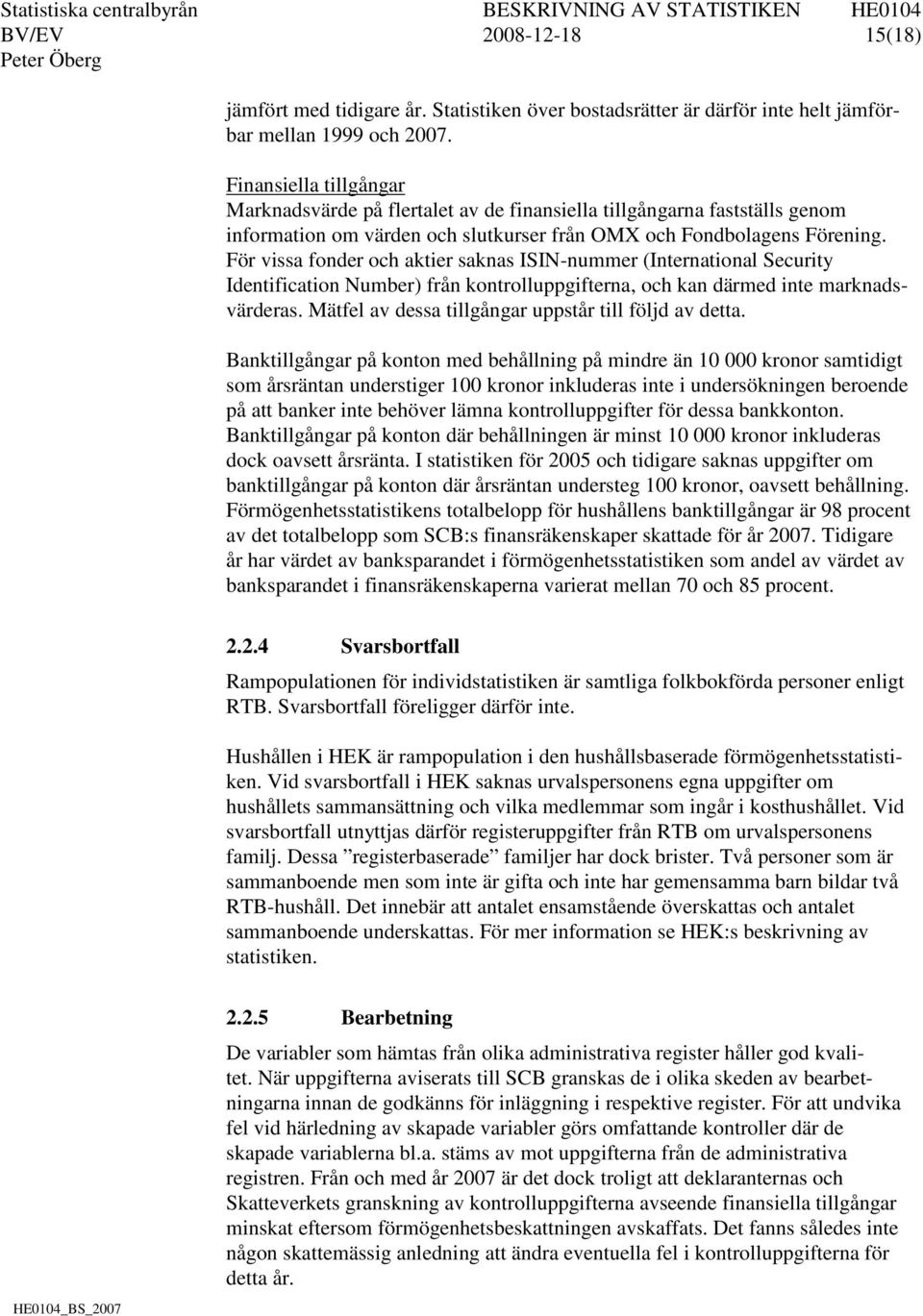 För vissa fonder och aktier saknas ISIN-nummer (International Security Identification Number) från kontrolluppgifterna, och kan därmed inte marknadsvärderas.