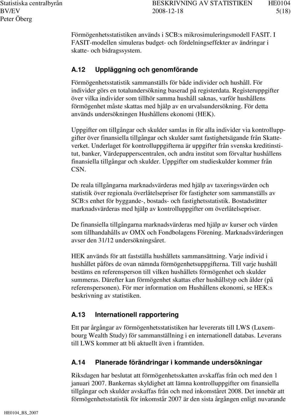 Registeruppgifter över vilka individer som tillhör samma hushåll saknas, varför hushållens förmögenhet måste skattas med hjälp av en urvalsundersökning.