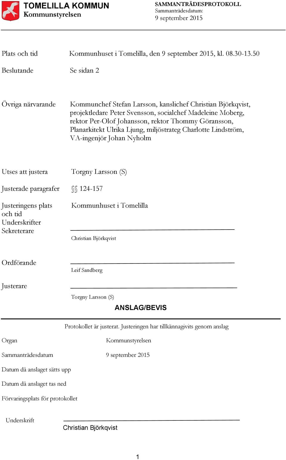 Thommy Göransson, Planarkitekt Ulrika Ljung, miljöstrateg Charlotte Lindström, VA-ingenjör Johan Nyholm Utses att justera Torgny Larsson (S) Justerade paragrafer 124-157 Justeringens plats och tid