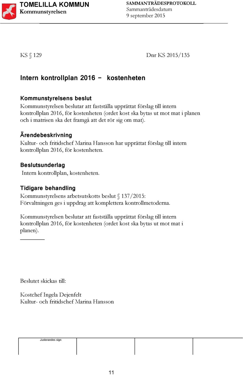 Beslutsunderlag Intern kontrollplan, kostenheten. Tidigare behandling s arbetsutskotts beslut 137/2015: Förvaltningen ges i uppdrag att komplettera kontrollmetoderna.