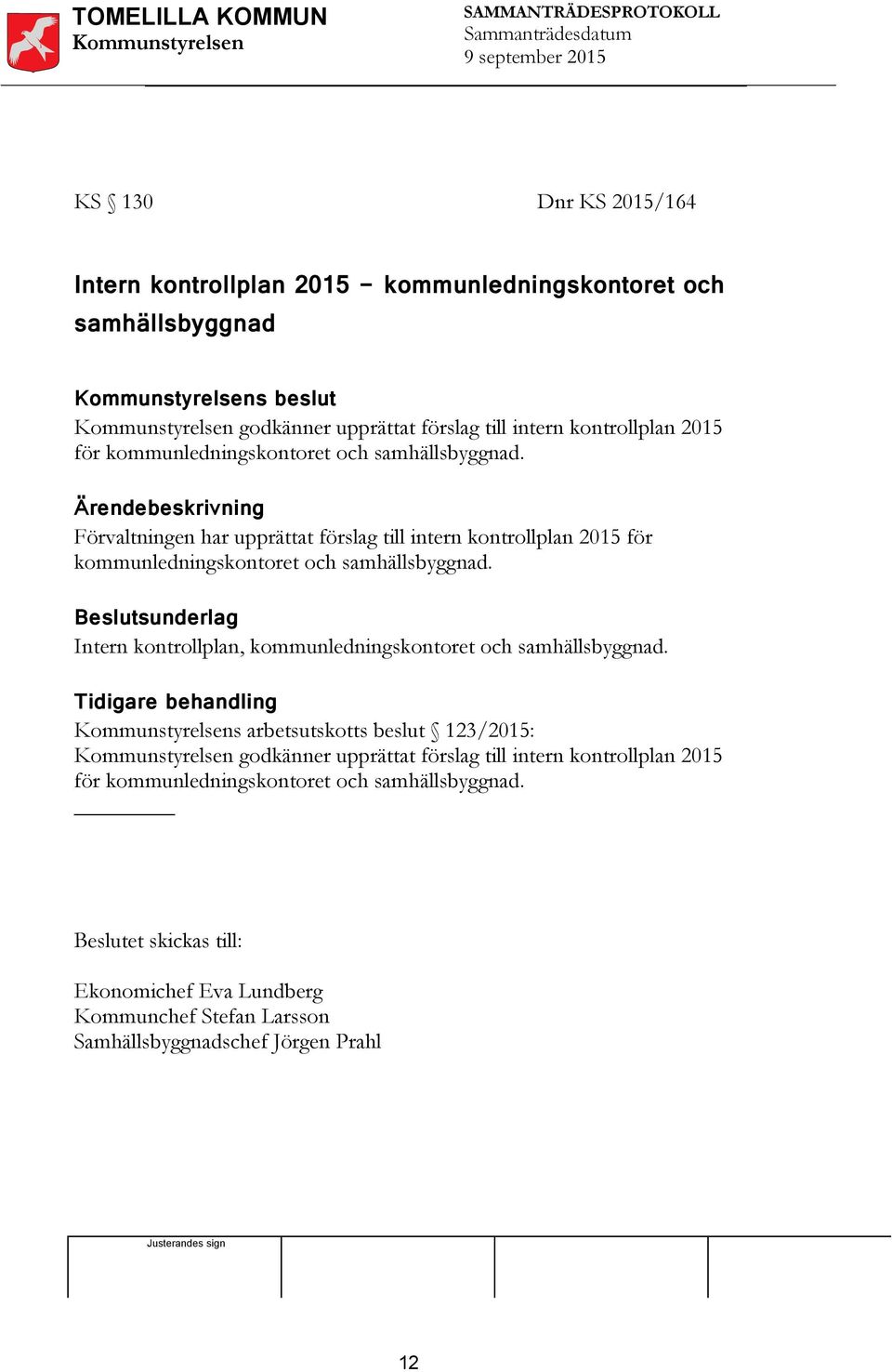 Ärendebeskrivning Förvaltningen har upprättat förslag till intern kontrollplan 2015 för  Beslutsunderlag Intern kontrollplan,  Tidigare behandling s arbetsutskotts beslut