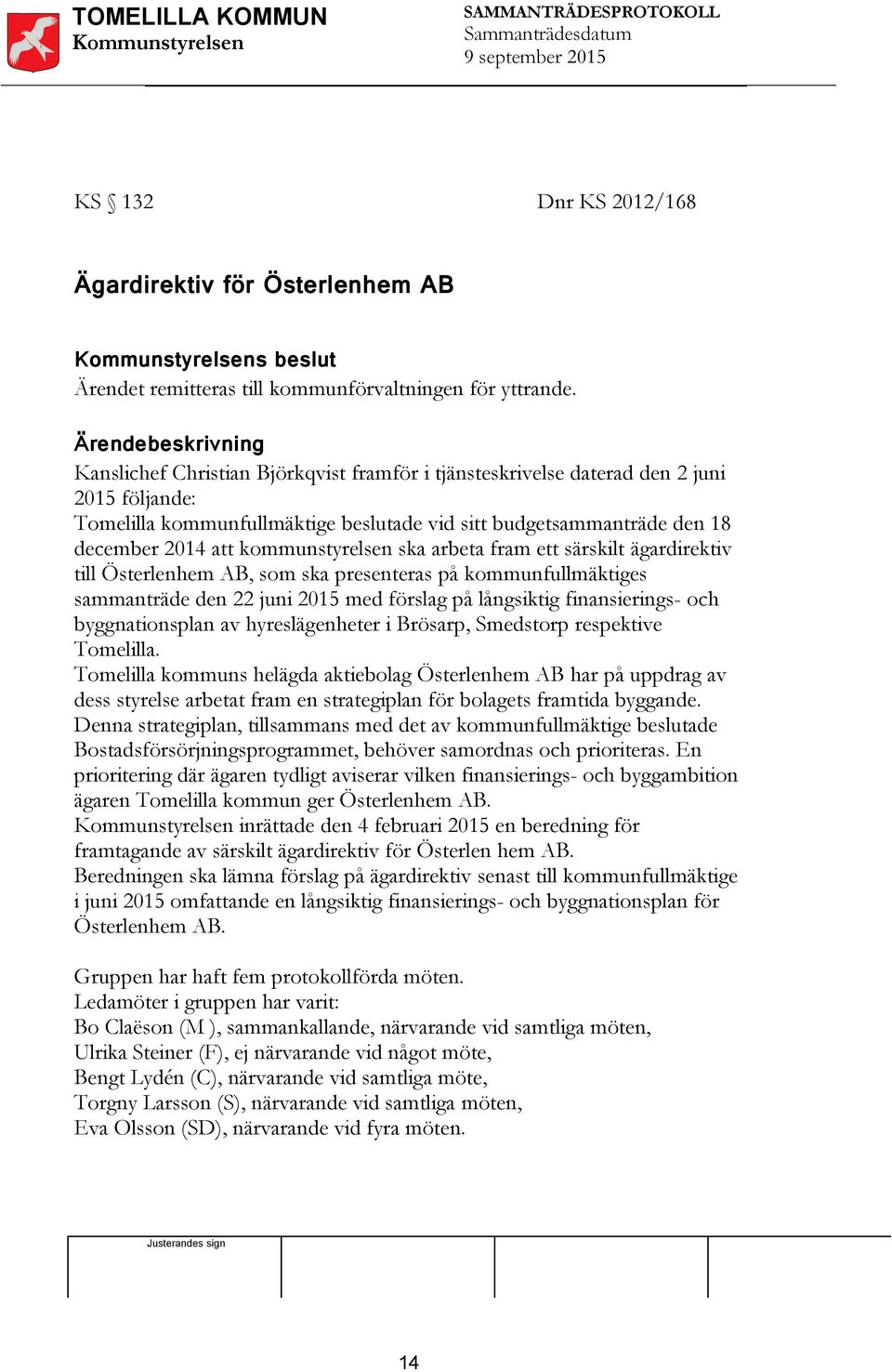 att kommunstyrelsen ska arbeta fram ett särskilt ägardirektiv till Österlenhem AB, som ska presenteras på kommunfullmäktiges sammanträde den 22 juni 2015 med förslag på långsiktig finansierings- och