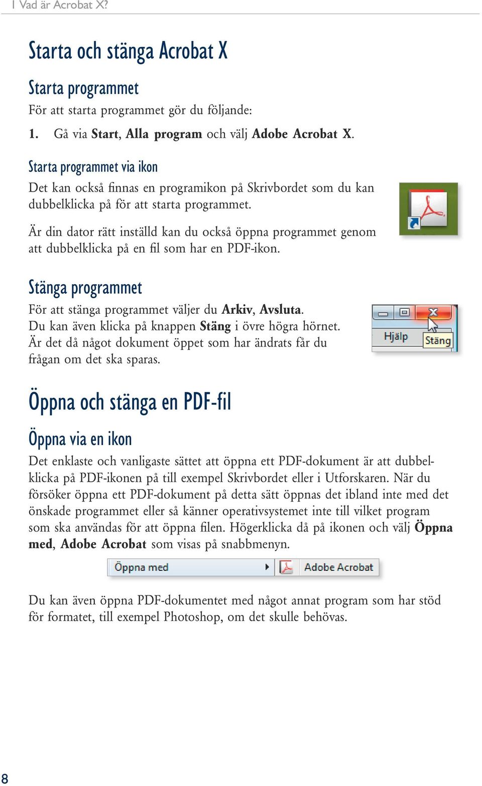 Är din dator rätt inställd kan du också öppna programmet genom att dubbelklicka på en fil som har en PDF-ikon. Stänga programmet För att stänga programmet väljer du Arkiv, Avsluta.
