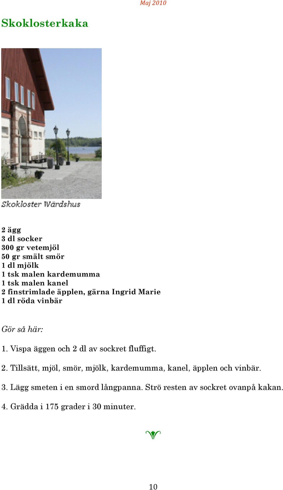 Vispa äggn och 2 dl av sockrt fluffigt. 2. Tillsätt, mjöl, smör, mjölk, kardmumma, kanl, äppln och vinbär.