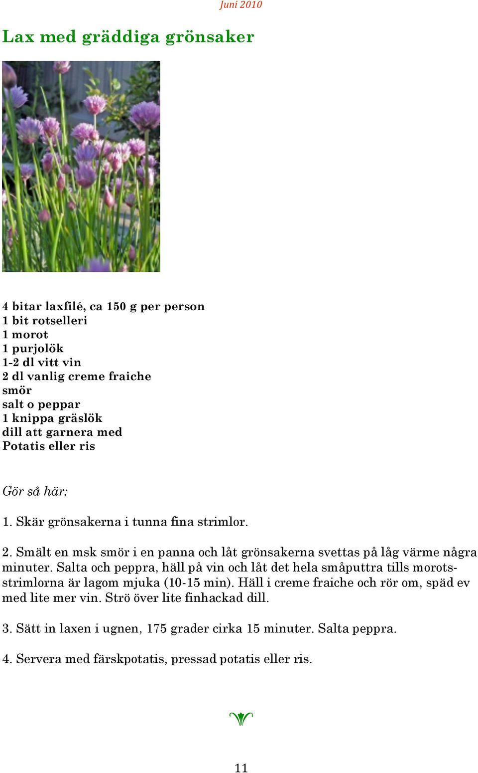 Smält n msk smör i n panna och låt grönsakrna svttas på låg värm några minutr.