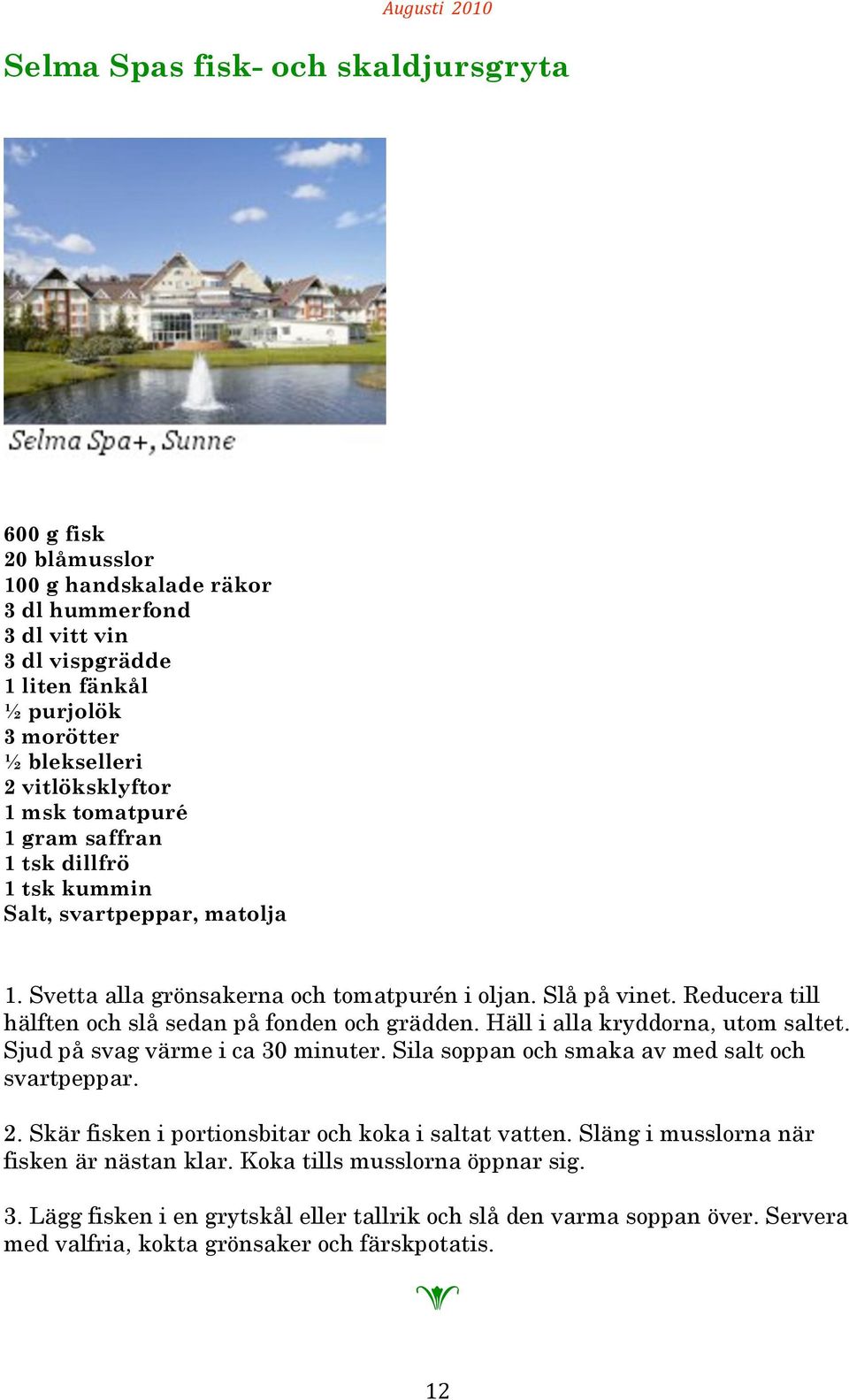 Rducra till hälftn och slå sdan på fondn och gräddn. Häll i alla kryddorna, utom saltt. Sjud på svag värm i ca 30 minutr. Sila soppan och smaka av md salt och svartpppar. 2.