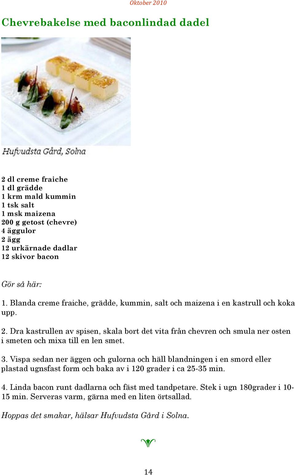 Dra kastrulln av spisn, skala bort dt vita från chvrn och smula nr ostn i smtn och mixa till n ln smt. 3.