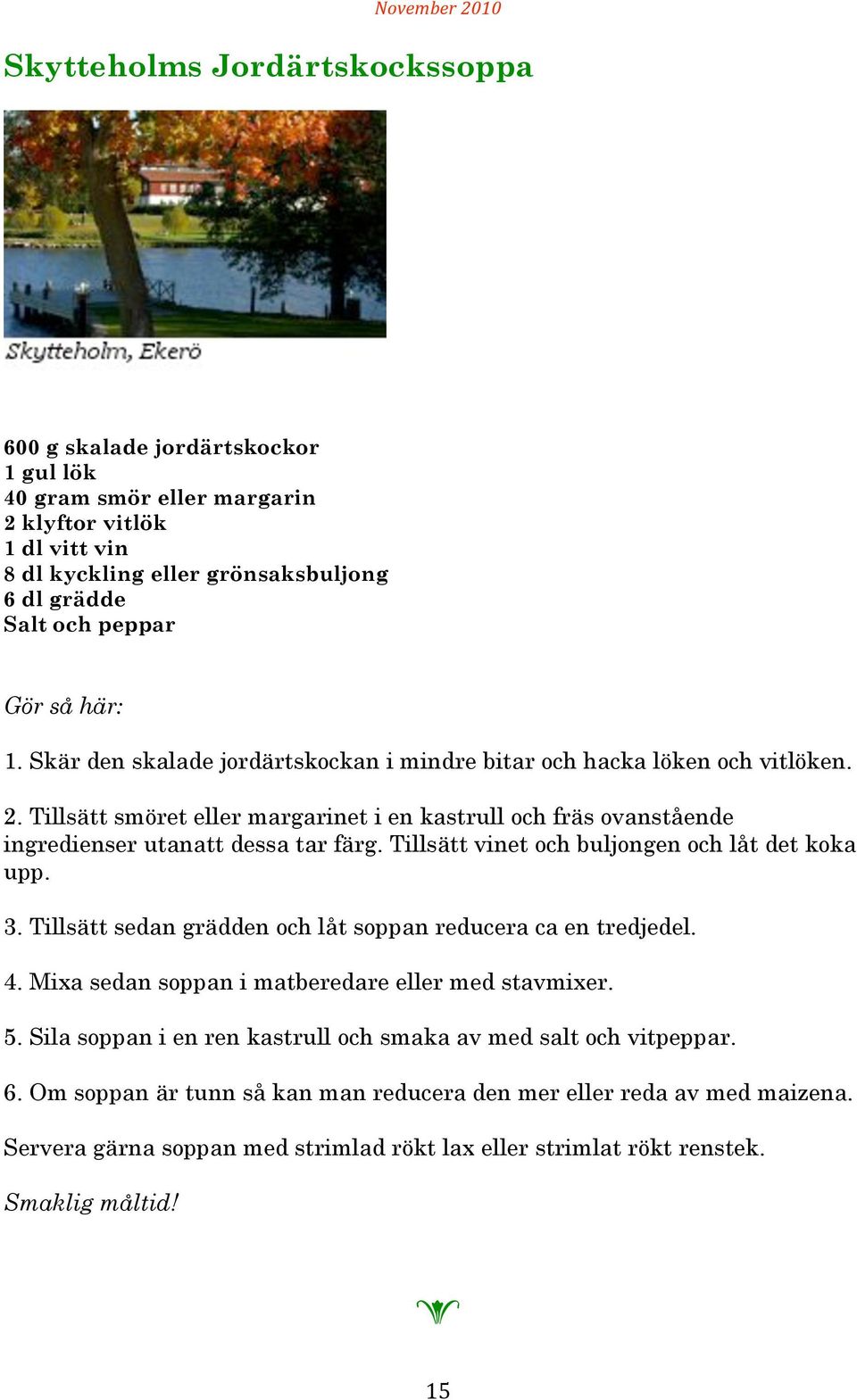Tillsätt smört llr margarint i n kastrull och fräs ovanstånd ingrdinsr utanatt dssa tar färg. Tillsätt vint och buljongn och låt dt koka upp. 3.