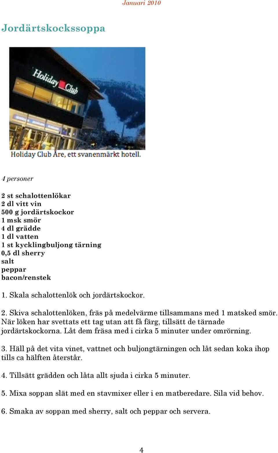 När lökn har svttats tt tag utan att få färg, tillsätt d tärnad jordärtskockorna. Låt dm fräsa md i cirka 5 minutr undr omrörning. 3.