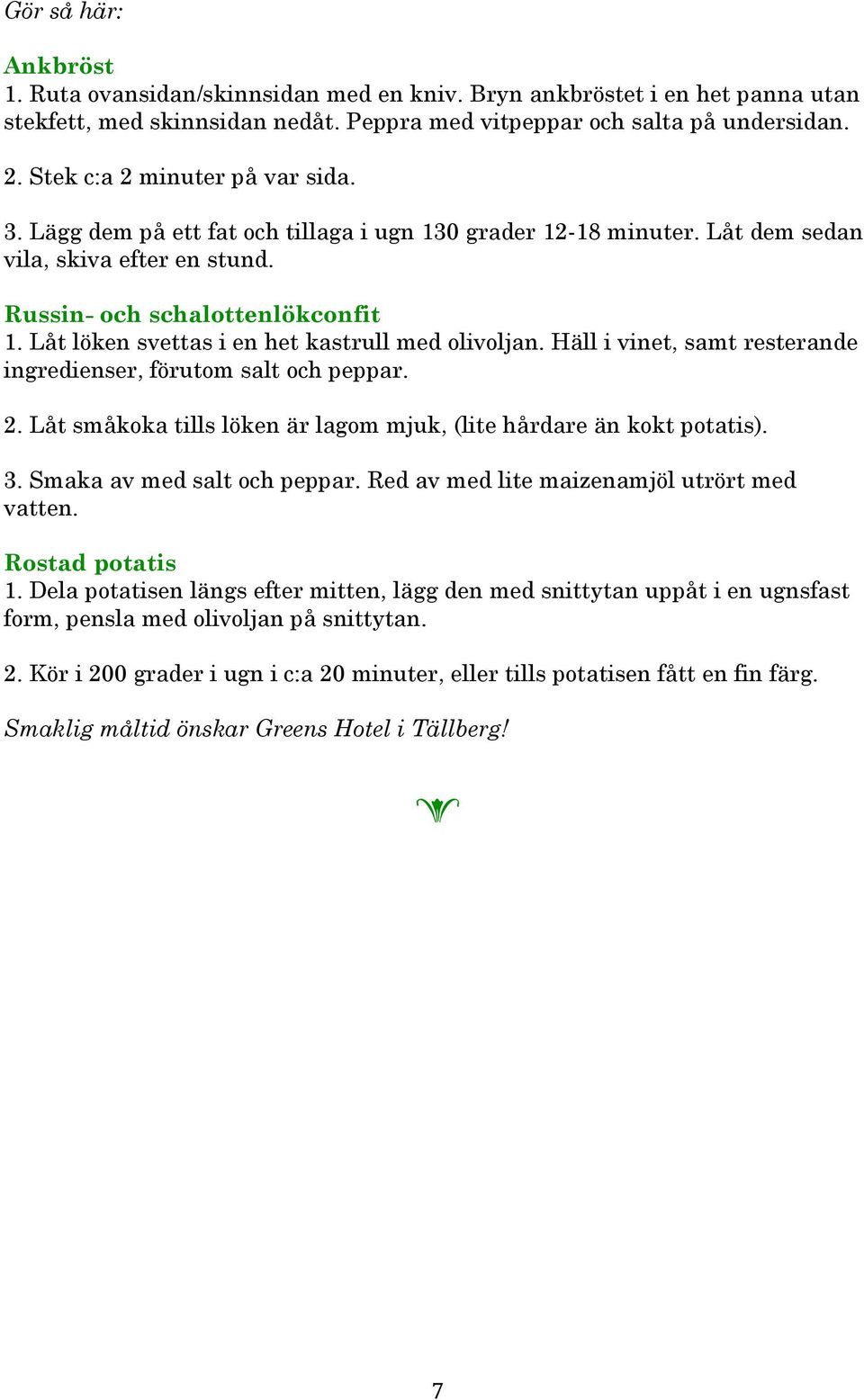Häll i vint, samt rstrand ingrdinsr, förutom salt och pppar. 2. Låt småkoka tills lökn är lagom mjuk, (lit hårdar än kokt potatis). 3. Smaka av md salt och pppar.