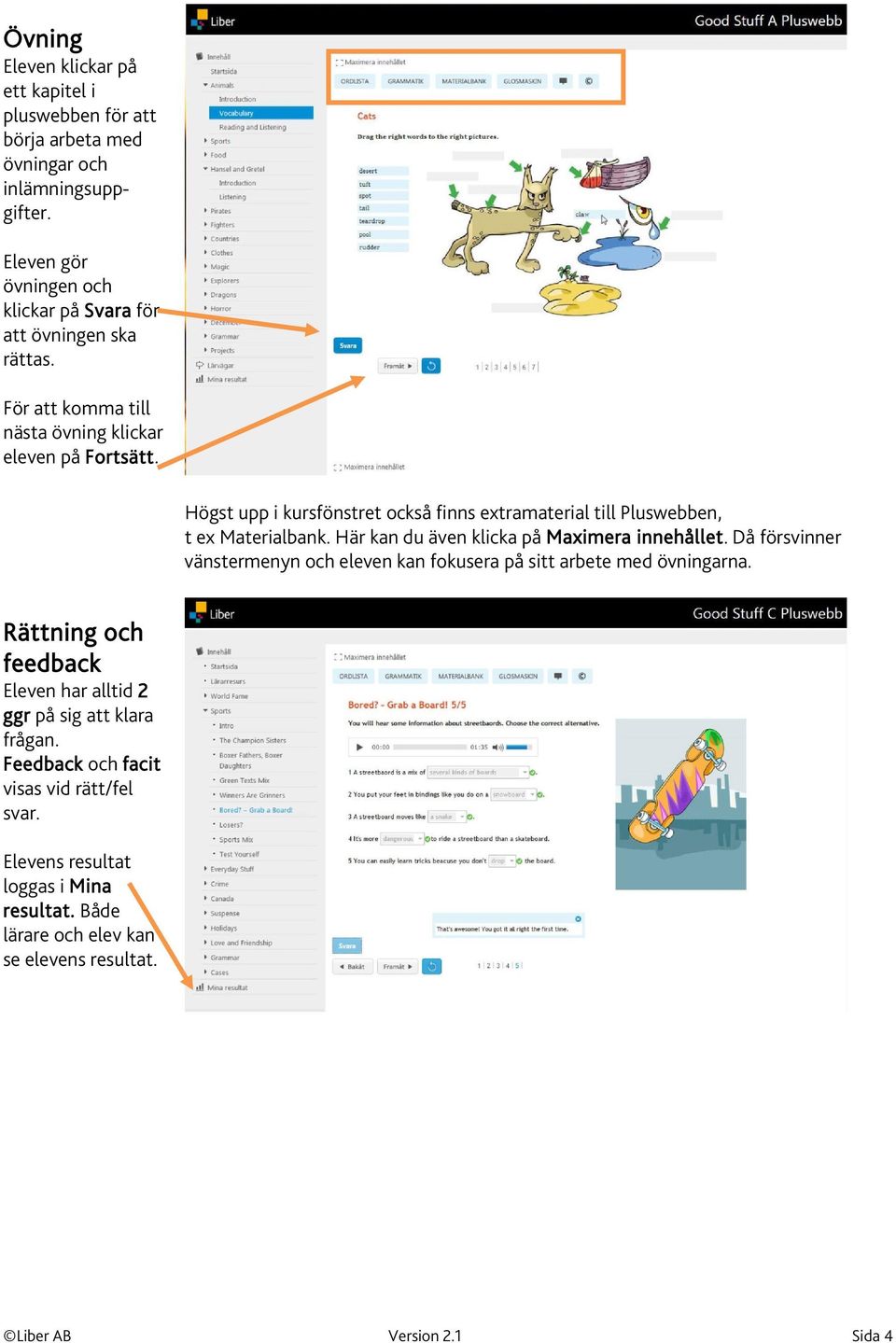 Högst upp i kursfönstret också finns extramaterial till Pluswebben, t ex Materialbank. Här kan du även klicka på Maximera innehållet.