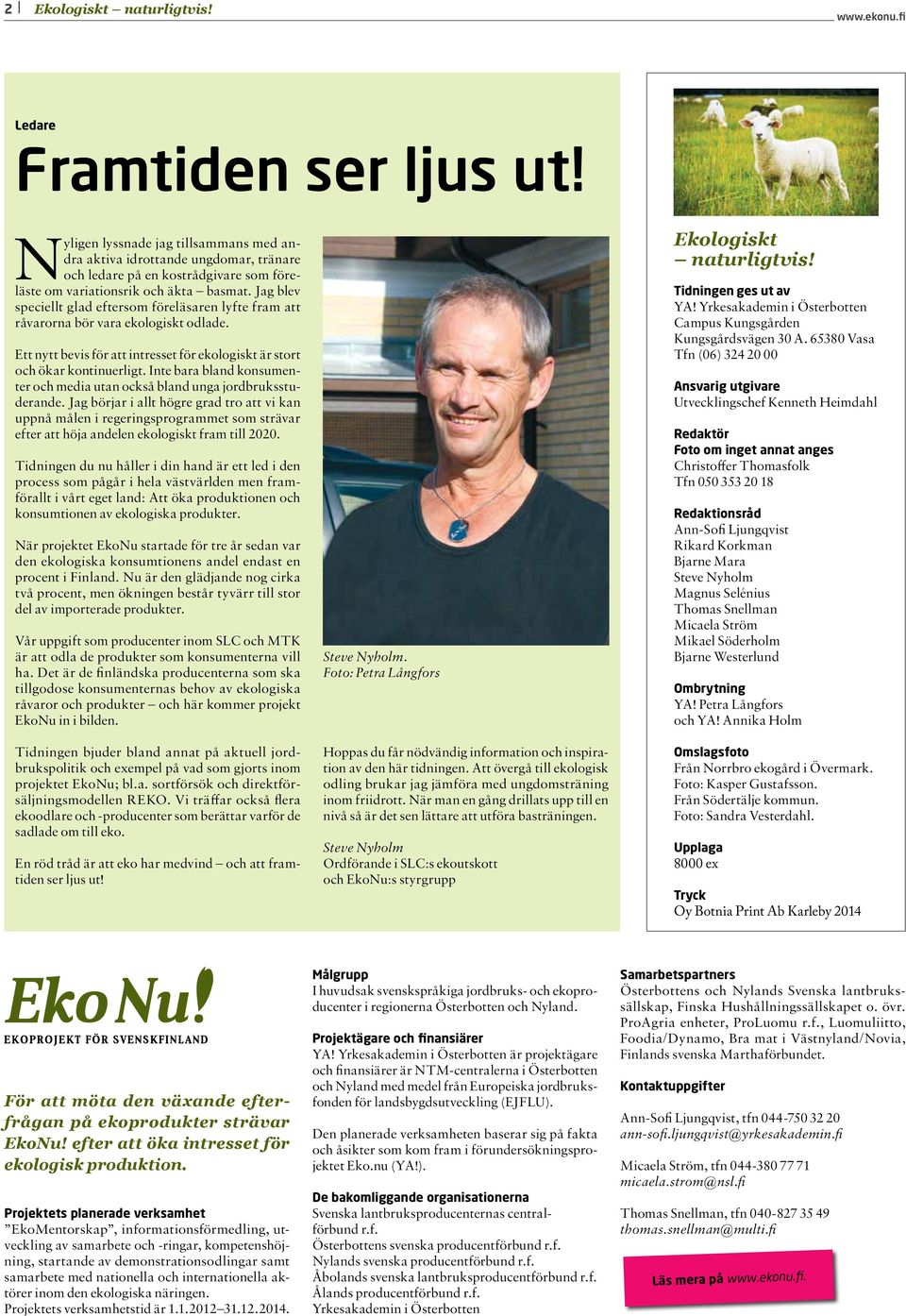 Jag blev speciellt glad eftersom föreläsaren lyfte fram att råvarorna bör vara ekologiskt odlade. Ett nytt bevis för att intresset för ekologiskt är stort och ökar kontinuerligt.