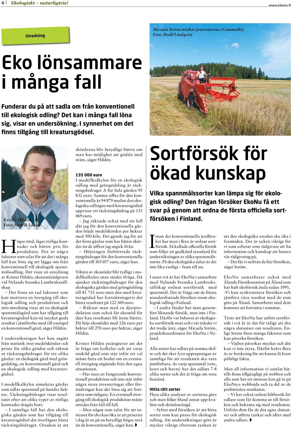 I synnerhet om det finns tillgång till kreatursgödsel. Krister Hildén. Foto: Henrik Lassas Högre stöd, lägre rörliga kostnader och bättre pris för produkten.