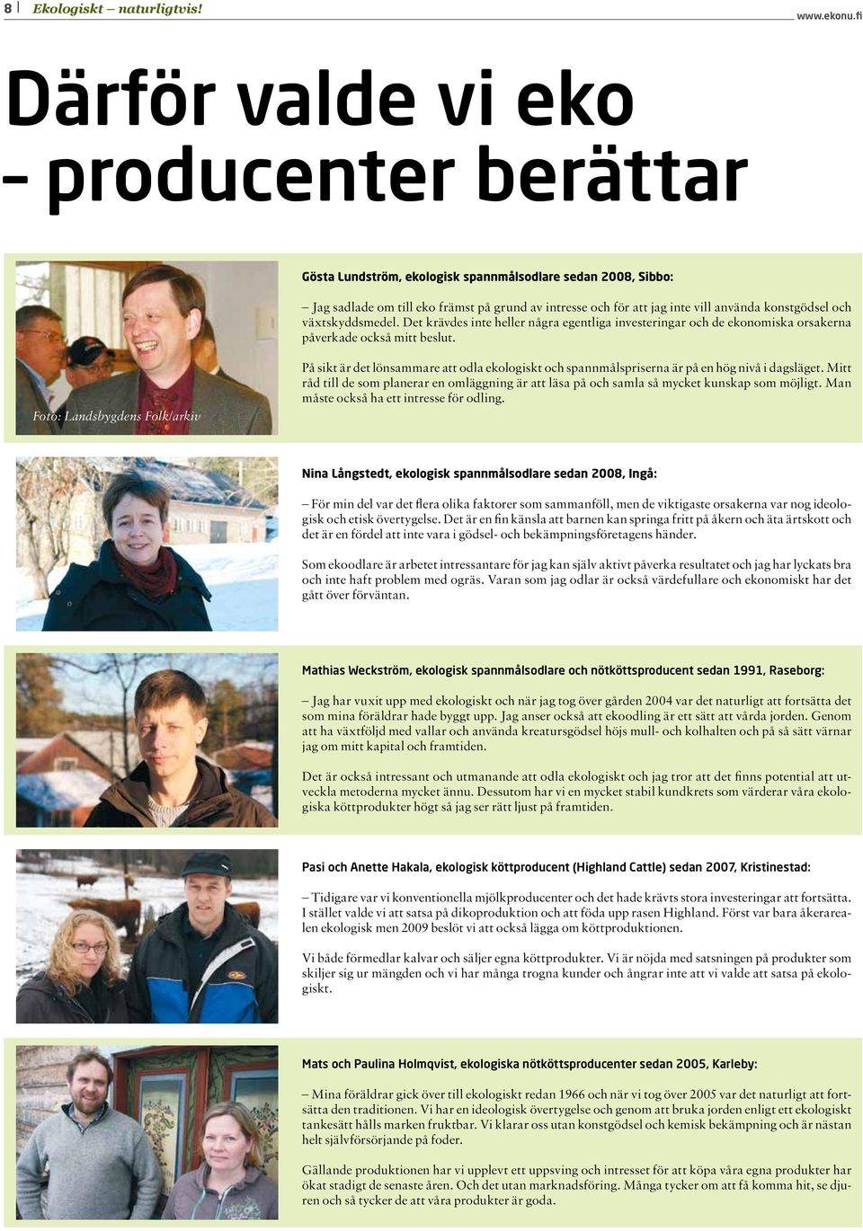växtskyddsmedel. Det krävdes inte heller några egentliga investeringar och de ekonomiska orsakerna påverkade också mitt beslut.