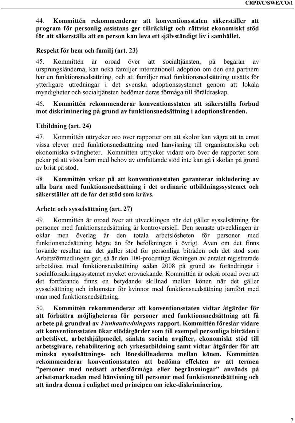 Kommittén är oroad över att socialtjänsten, på begäran av ursprungsländerna, kan neka familjer internationell adoption om den ena partnern har en funktionsnedsättning, och att familjer med