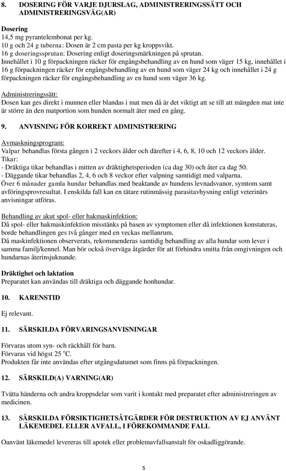 Innehållet i 10 g förpackningen räcker för engångsbehandling av en hund som väger 15 kg, innehållet i 16 g förpackningen räcker för engångsbehandling av en hund som väger 24 kg och innehållet i 24 g