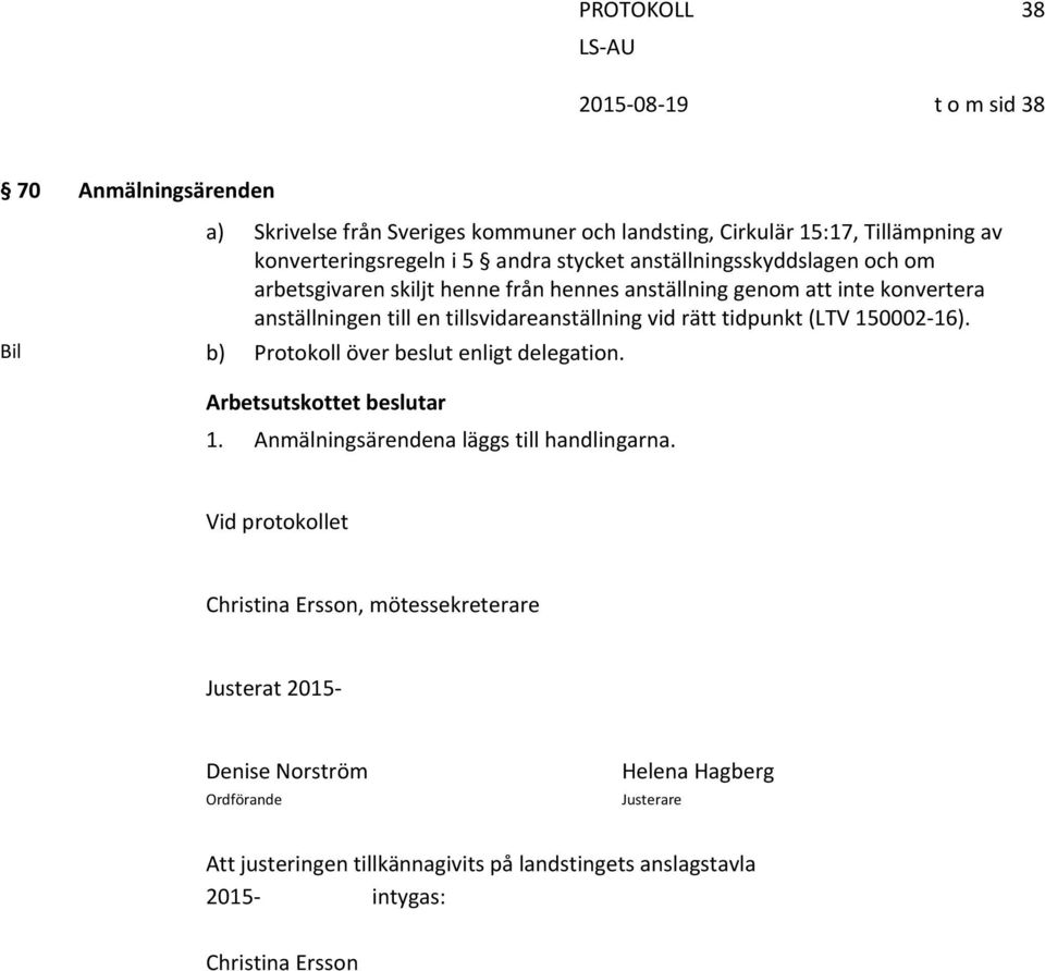 vid rätt tidpunkt (LTV 150002 16). Bil b) Protokoll över beslut enligt delegation. 1. Anmälningsärendena läggs till handlingarna.