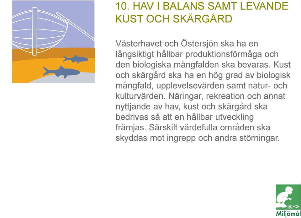 Kust och skärgård ska ha en hög grad av biologisk mångfald, upplevelsevärden samt natur- och kulturvärden.