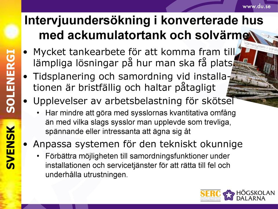 Tidsplanering och samordning vid installationen är bristfällig och haltar påtagligt Upplevelser av arbetsbelastning för skötsel Har mindre att göra med