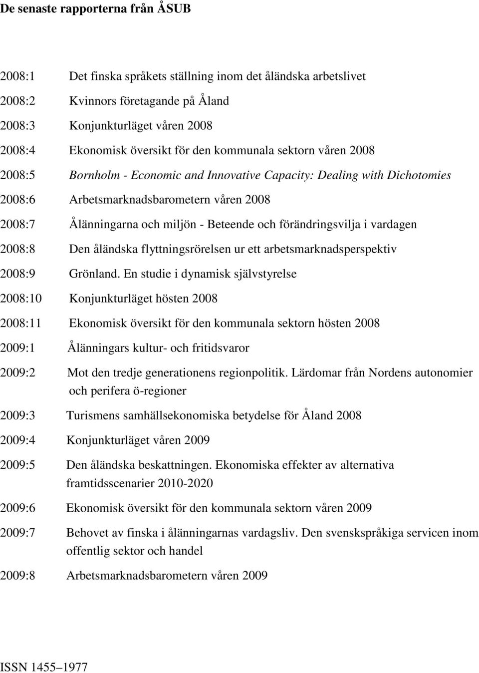 och förändringsvilja i vardagen 2008:8 Den åländska flyttningsrörelsen ur ett arbetsmarknadsperspektiv 2008:9 Grönland.