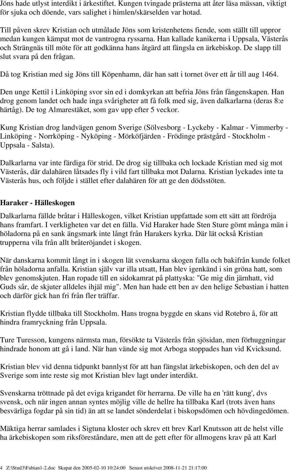 Han kallade kanikerna i Uppsala, Västerås och Strängnäs till möte för att godkänna hans åtgärd att fängsla en ärkebiskop. De slapp till slut svara på den frågan.