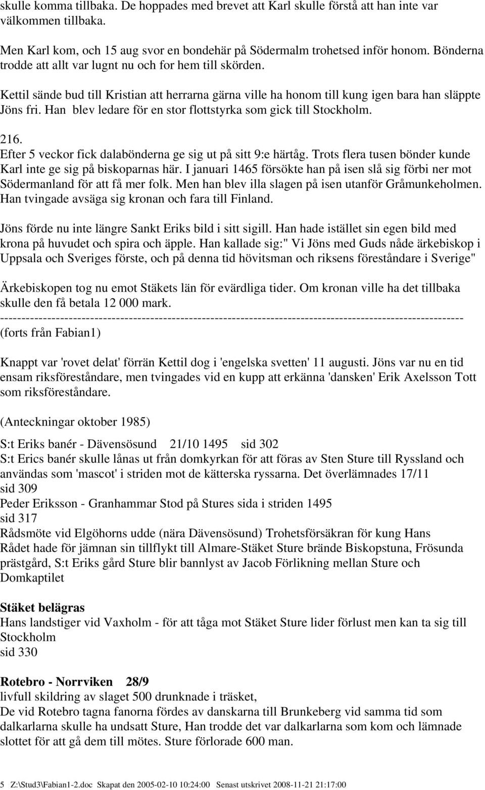 Han blev ledare för en stor flottstyrka som gick till Stockholm. 216. Efter 5 veckor fick dalabönderna ge sig ut på sitt 9:e härtåg. Trots flera tusen bönder kunde Karl inte ge sig på biskoparnas här.