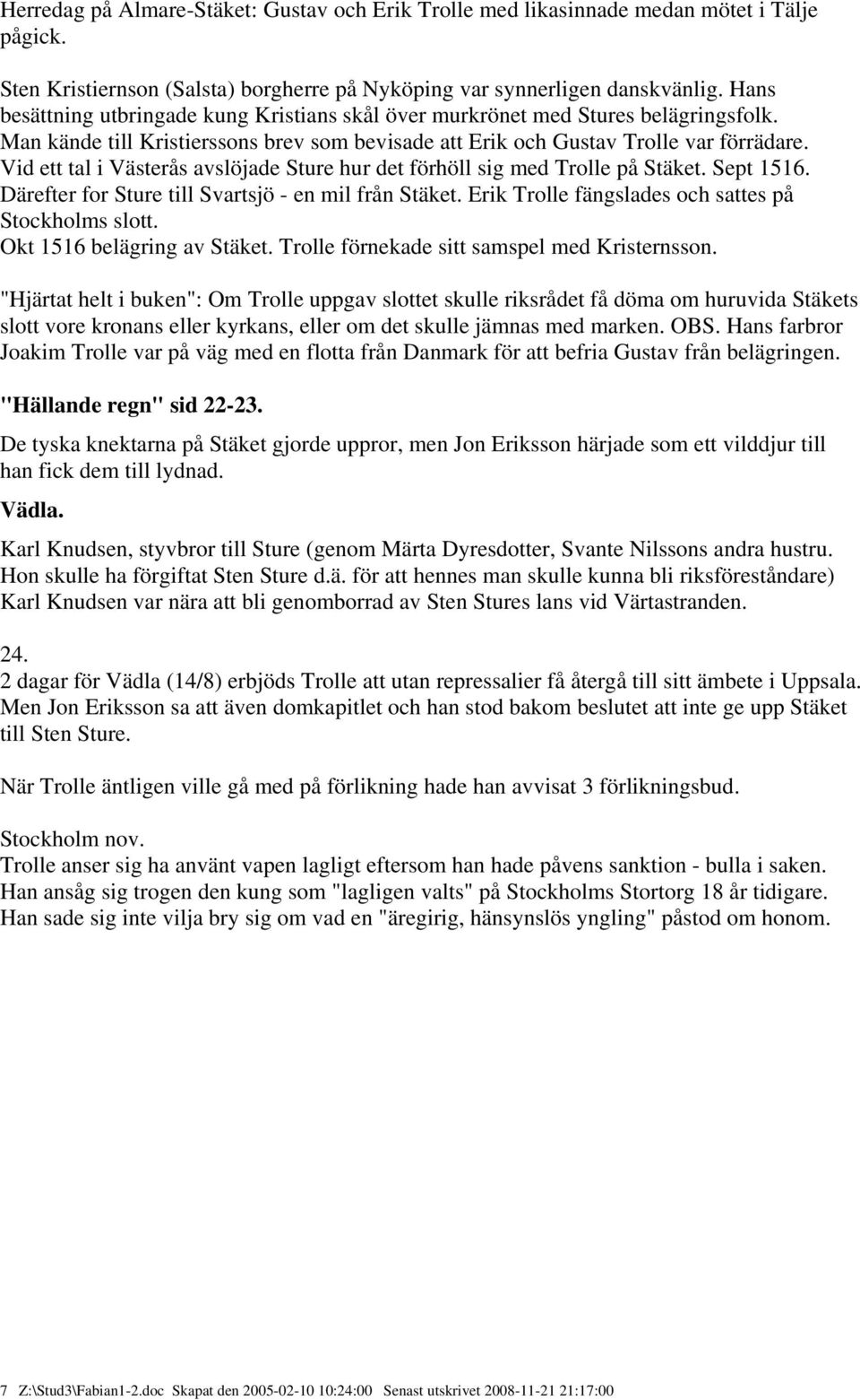 Vid ett tal i Västerås avslöjade Sture hur det förhöll sig med Trolle på Stäket. Sept 1516. Därefter for Sture till Svartsjö - en mil från Stäket.