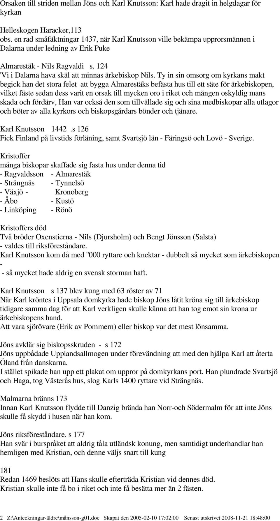 Ty in sin omsorg om kyrkans makt begick han det stora felet att bygga Almarestäks befästa hus till ett säte för ärkebiskopen, vilket fäste sedan dess varit en orsak till mycken oro i riket och mången