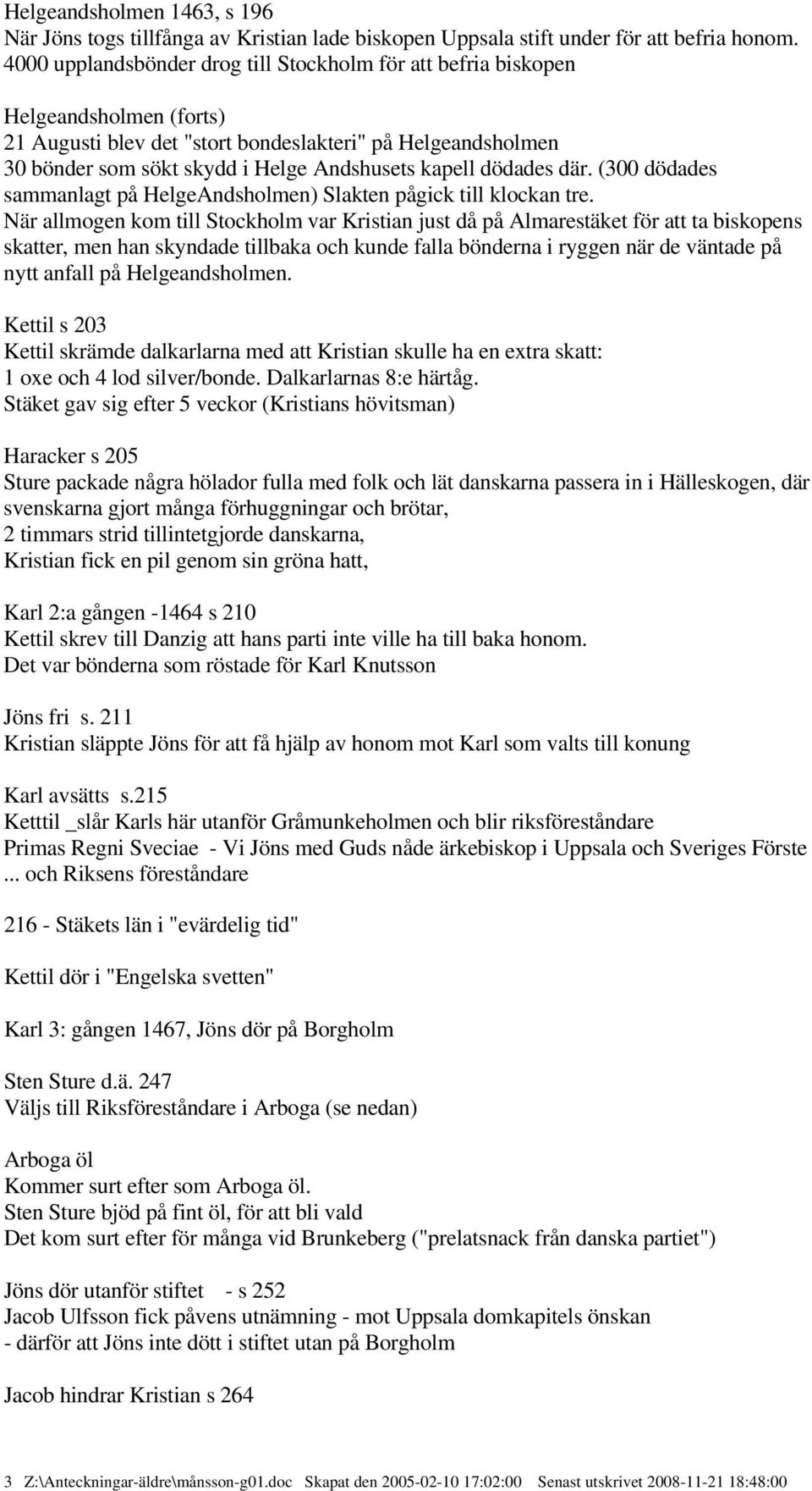 dödades där. (300 dödades sammanlagt på HelgeAndsholmen) Slakten pågick till klockan tre.