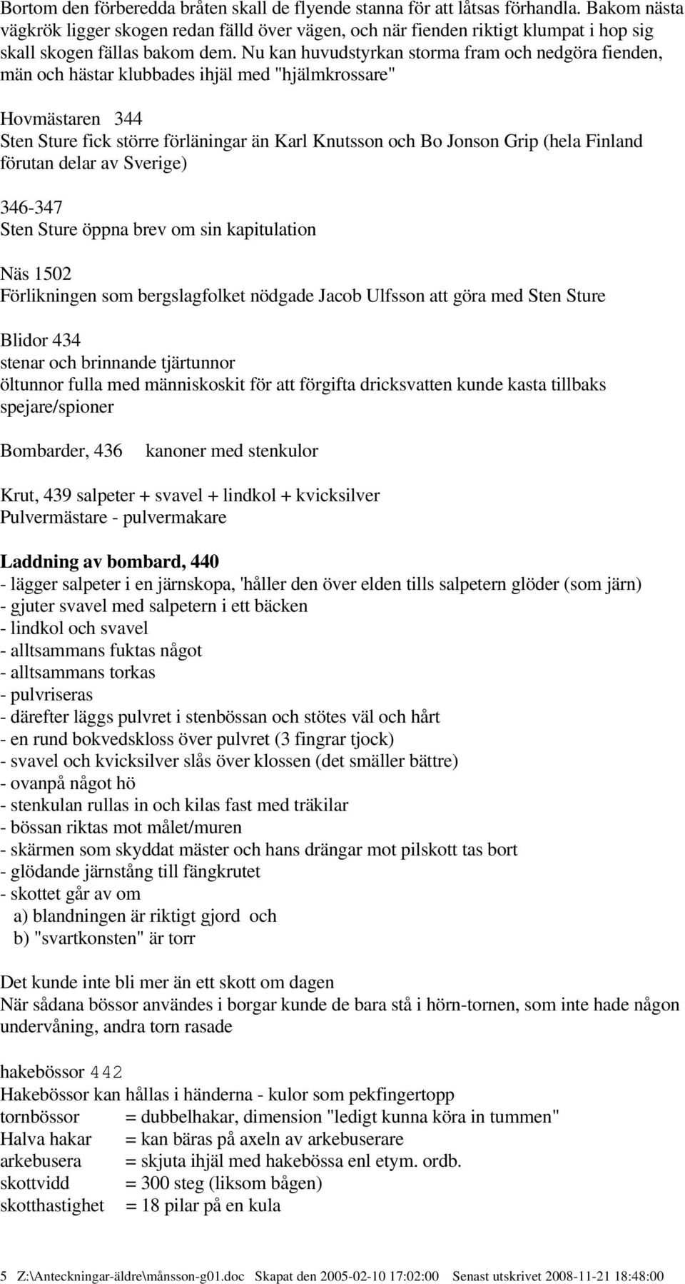 Nu kan huvudstyrkan storma fram och nedgöra fienden, män och hästar klubbades ihjäl med "hjälmkrossare" Hovmästaren 344 Sten Sture fick större förläningar än Karl Knutsson och Bo Jonson Grip (hela
