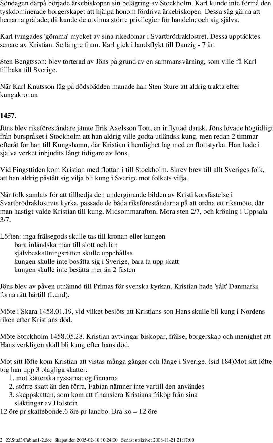 Dessa upptäcktes senare av Kristian. Se längre fram. Karl gick i landsflykt till Danzig - 7 år.