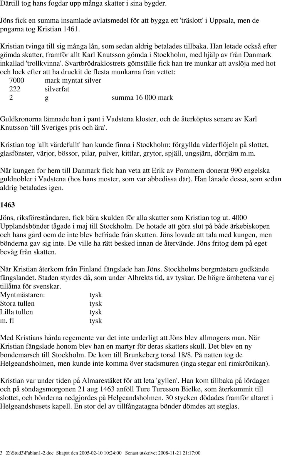 Han letade också efter gömda skatter, framför allt Karl Knutsson gömda i Stockholm, med hjälp av från Danmark inkallad 'trollkvinna'.