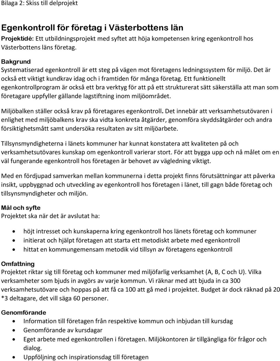 Ett funktionellt egenkontrollprogram är också ett bra verktyg för att på ett strukturerat sätt säkerställa att man som företagare uppfyller gällande lagstiftning inom miljöområdet.