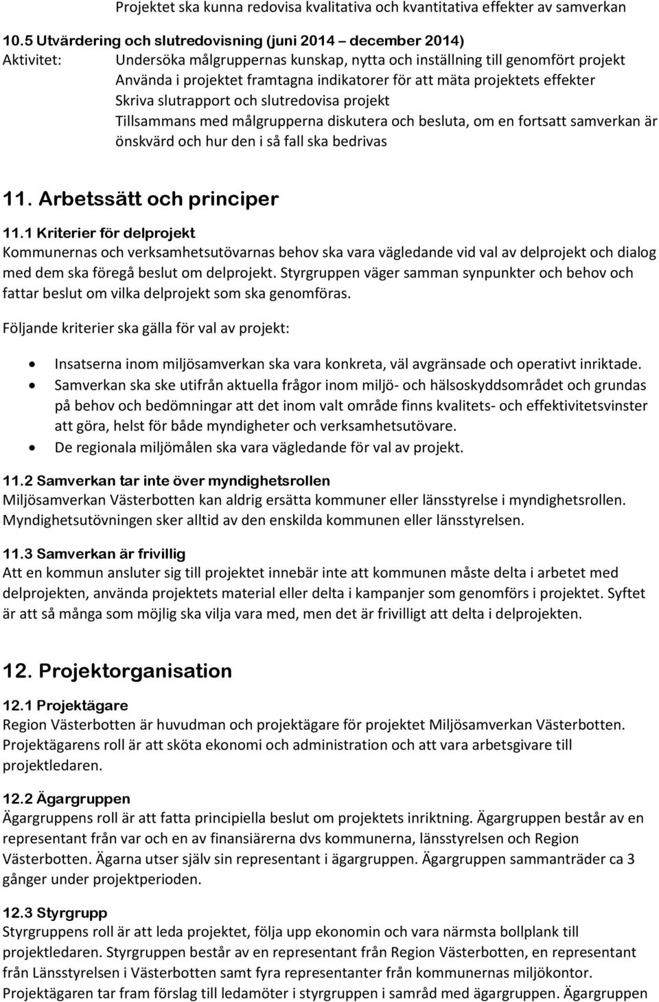 mäta projektets effekter Skriva slutrapport och slutredovisa projekt Tillsammans med målgrupperna diskutera och besluta, om en fortsatt samverkan är önskvärd och hur den i så fall ska bedrivas 11.