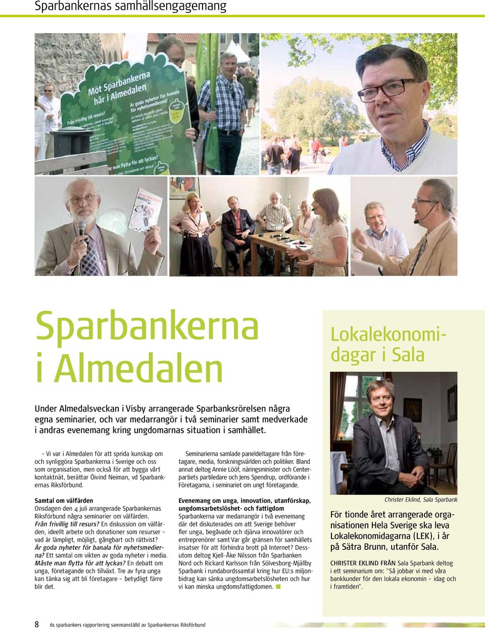 Vi var i Almedalen för att sprida kunskap om och synliggöra Sparbankerna i Sverige och oss som organisation, men också för att bygga vårt kontaktnät, berättar Öivind Neiman, vd Sparbankernas