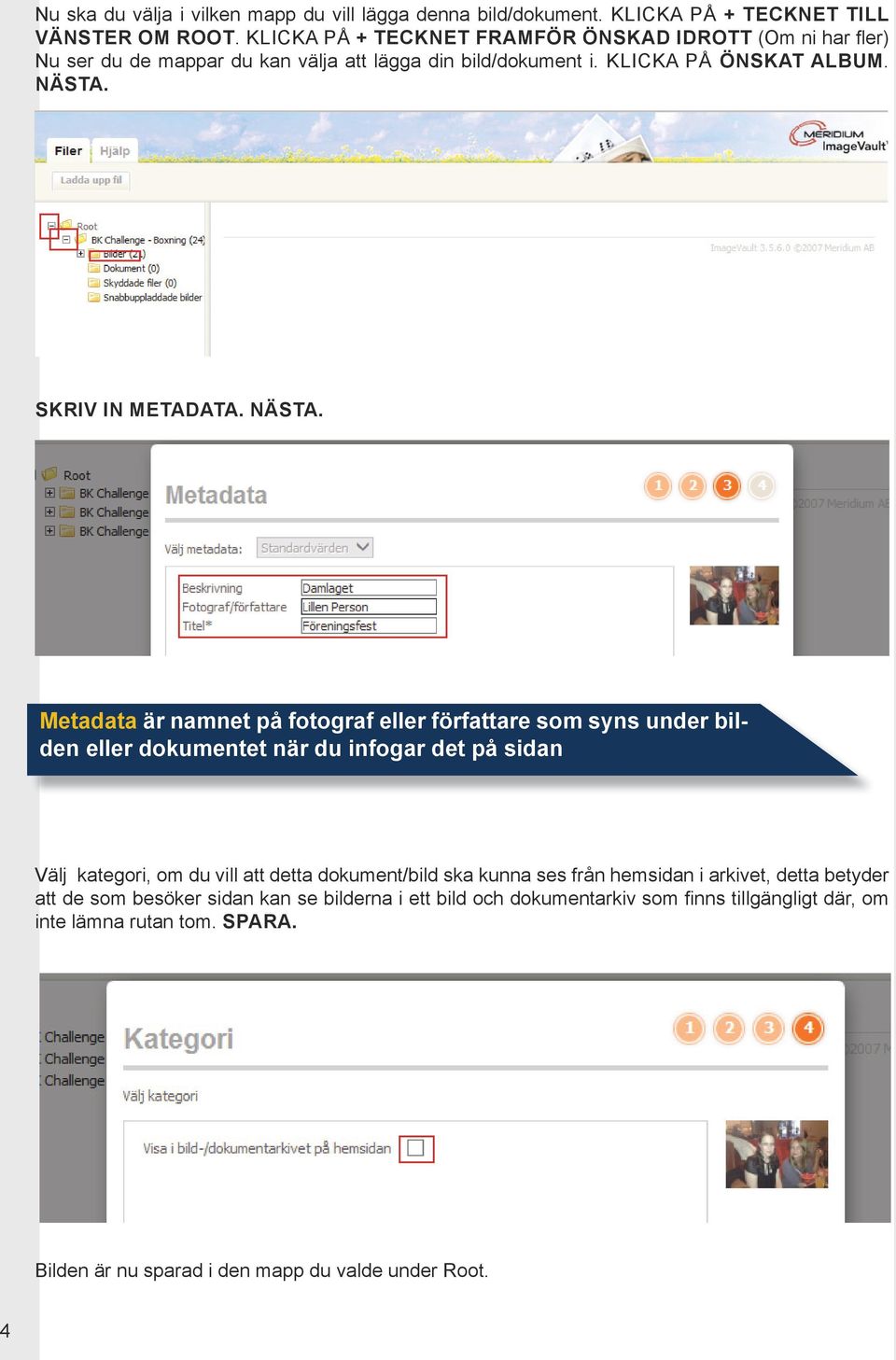 NÄSTA. Metadata är namnet på fotograf eller författare som syns under bilden eller dokumentet när du infogar det på sidan.