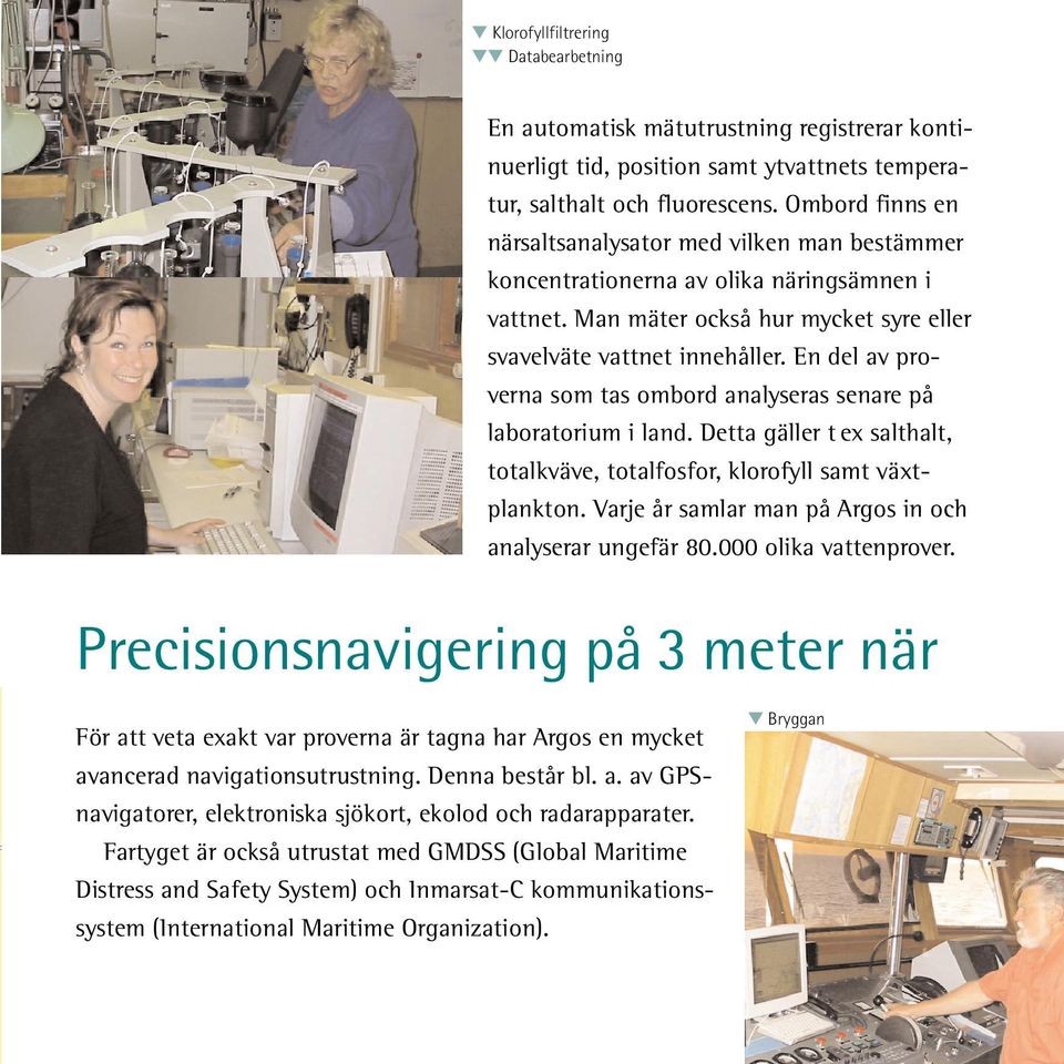 En del av proverna som tas ombord analyseras senare på laboratorium i land. Detta gäller t ex salthalt, totalkväve, totalfosfor, klorofyll samt växtplankton.