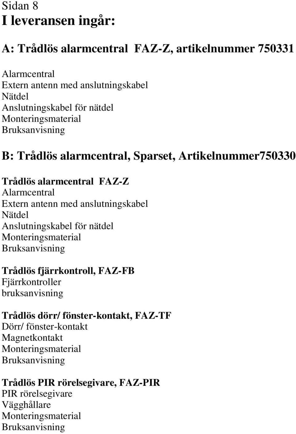 Nätdel Anslutningskabel för nätdel Monteringsmaterial Bruksanvisning Trådlös fjärrkontroll, FAZ-FB Fjärrkontroller bruksanvisning Trådlös dörr/ fönster-kontakt,