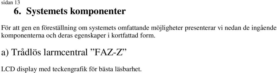 omfattande möjligheter presenterar vi nedan de ingående