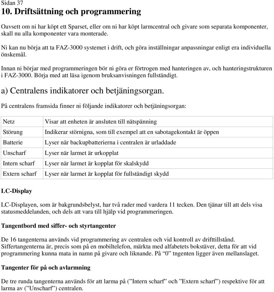 Innan ni börjar med programmeringen bör ni göra er förtrogen med hanteringen av, och hanteringstrukturen i FAZ-3000. Börja med att läsa igenom bruksanvisningen fullständigt.