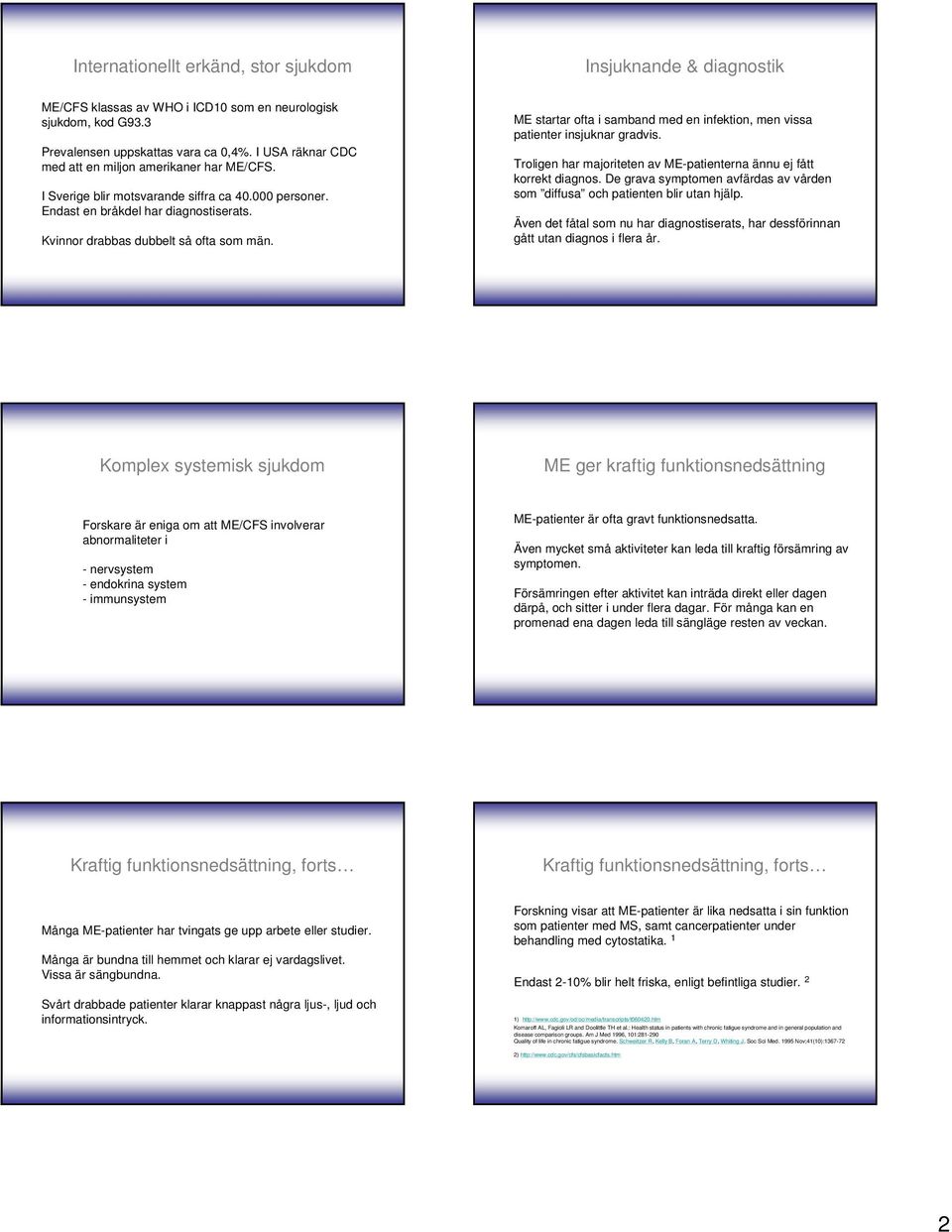 ME startar ofta i samband med en infektion, men vissa patienter insjuknar gradvis. Troligen har majoriteten av ME-patienterna ännu ej fått korrekt diagnos.